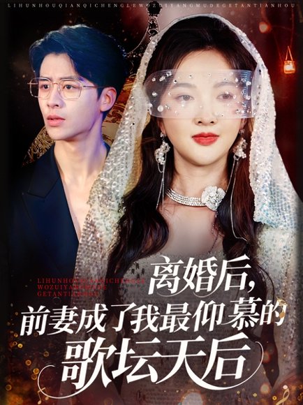 离婚后，前妻成了我最仰慕的歌坛天后&离婚后前妻成了我最仰慕的歌坛天后（54集）丁果&王珞瑶 高清完整版